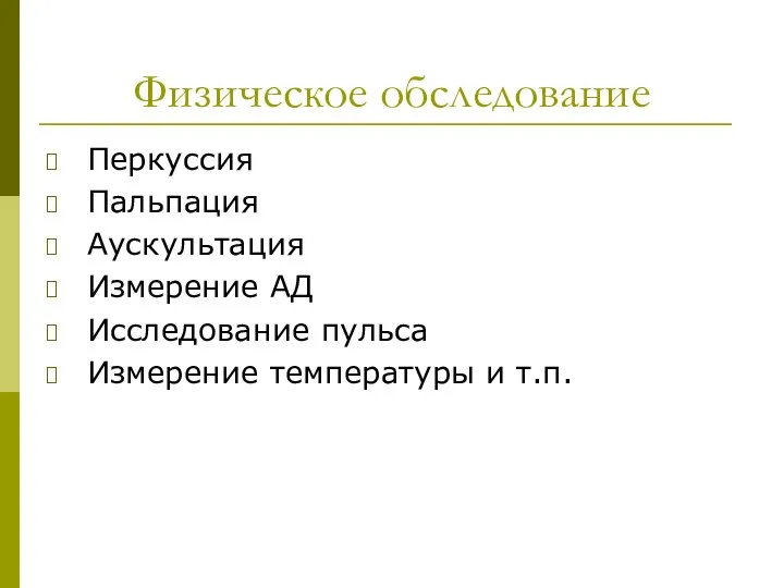 Физическое обследование Перкуссия Пальпация Аускультация Измерение АД Исследование пульса Измерение температуры и т.п.