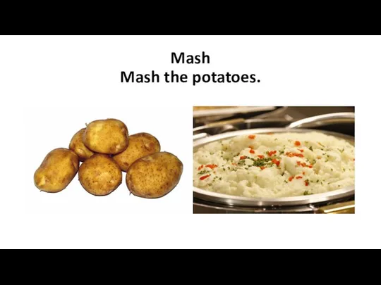 Mash Mash the potatoes.