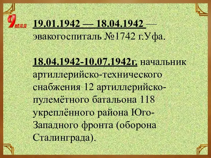 19.01.1942 — 18.04.1942 — эвакогоспиталь №1742 г.Уфа. 18.04.1942-10.07.1942г. начальник артиллерийско-технического снабжения