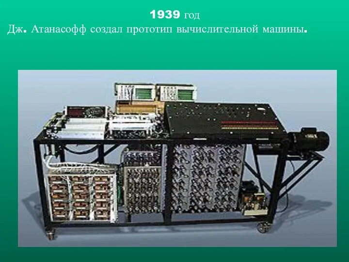 1939 год Дж. Атанасофф создал прототип вычислительной машины.