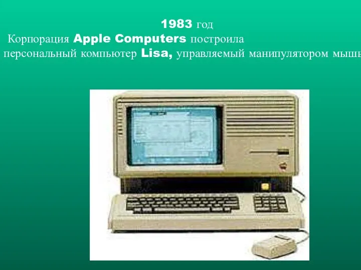 1983 год Корпорация Apple Computers построила персональный компьютер Lisa, управляемый манипулятором мышь.