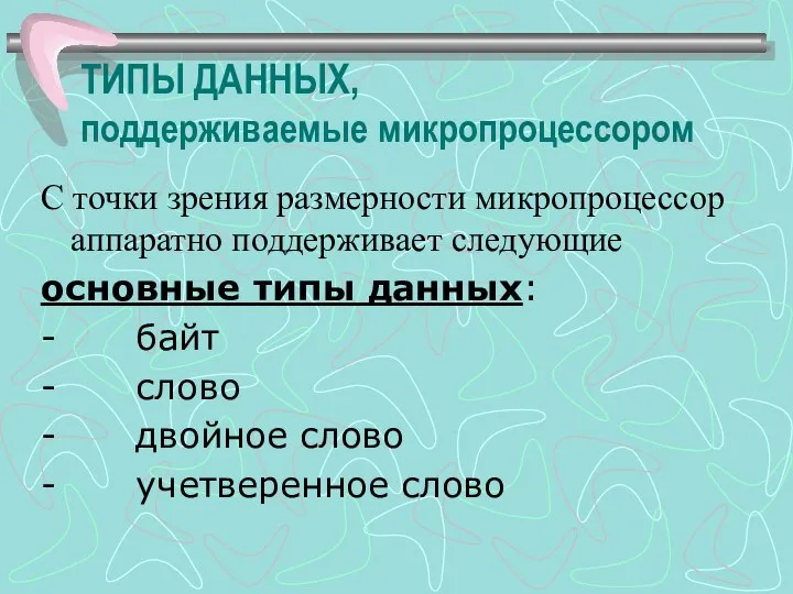 ТИПЫ ДАННЫХ, поддерживаемые микропроцессором С точки зрения размерности микропроцессор аппаратно поддерживает