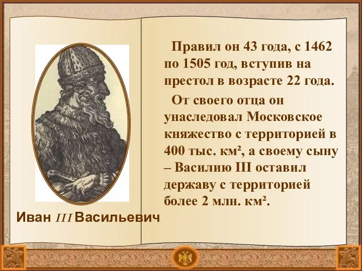 Правил он 43 года, с 1462 по 1505 год, вступив на