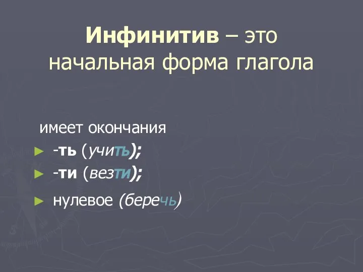 Инфинитив – это начальная форма глагола имеет окончания -ть (учить); -ти (везти); нулевое (беречь)