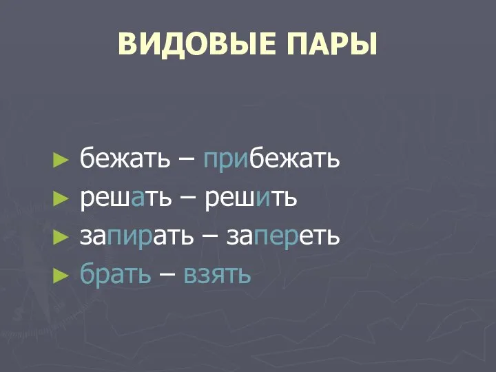 ВИДОВЫЕ ПАРЫ бежать – прибежать решать – решить запирать – запереть брать – взять