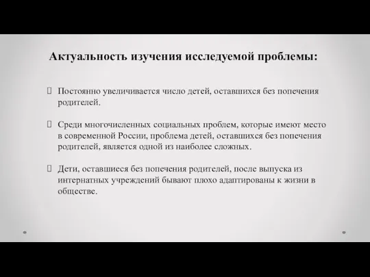 Актуальность изучения исследуемой проблемы: Постоянно увеличивается число детей, оставшихся без попечения