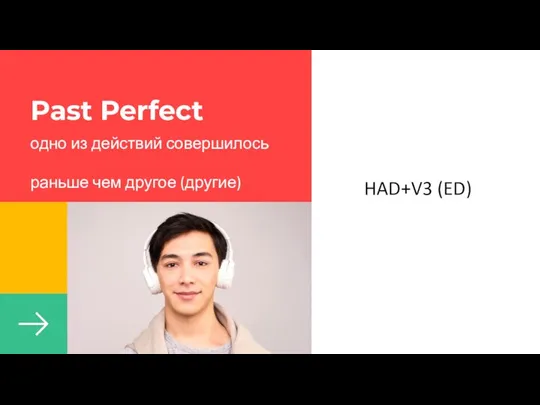 Past Perfect одно из действий совершилось раньше чем другое (другие) HAD+V3 (ED)