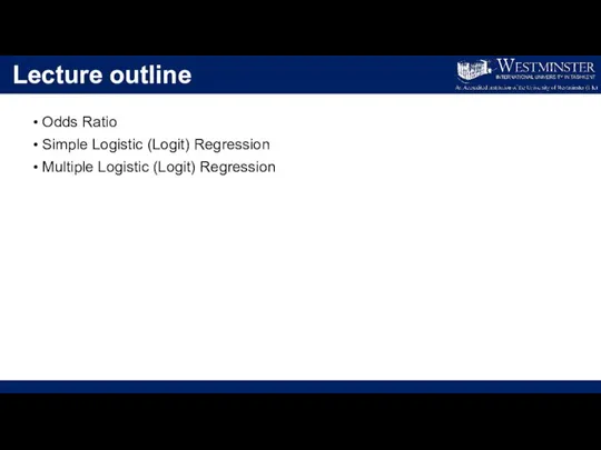 Lecture outline Odds Ratio Simple Logistic (Logit) Regression Multiple Logistic (Logit) Regression