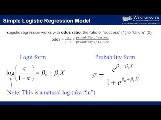 Simple Logistic Regression Model Logit form Probability form Note: This is a natural log (aka “ln”)