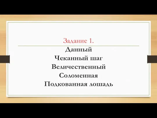 Задание 1. Данный Чеканный шаг Величественный Соломенная Подкованная лошадь