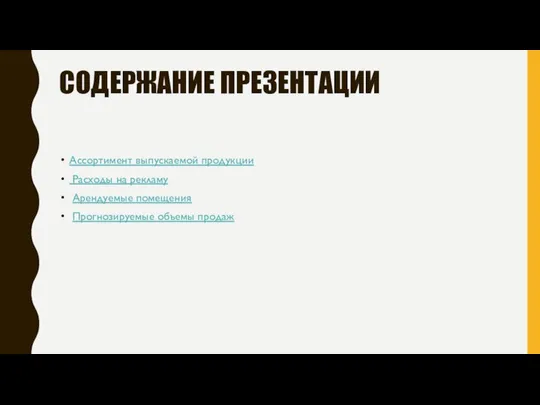 СОДЕРЖАНИЕ ПРЕЗЕНТАЦИИ Ассортимент выпускаемой продукции Расходы на рекламу Арендуемые помещения Прогнозируемые объемы продаж