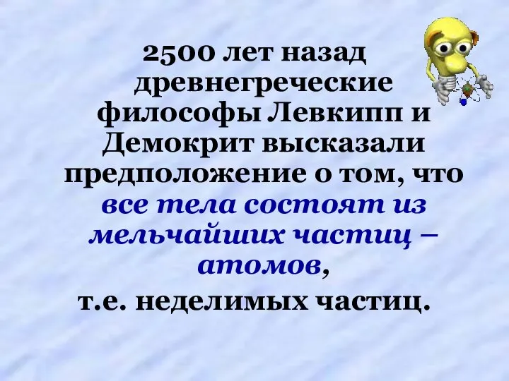 2500 лет назад древнегреческие философы Левкипп и Демокрит высказали предположение о