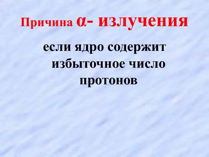 Причина α- излучения если ядро содержит избыточное число протонов