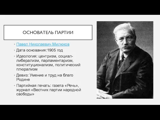 ОСНОВАТЕЛЬ ПАРТИИ Павел Николаевич Милюков Дата основания:1905 год Идеология: центризм, социал-либерализм,