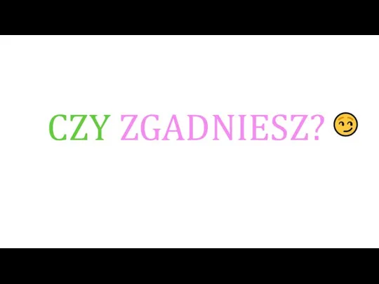 CZY ZGADNIESZ?