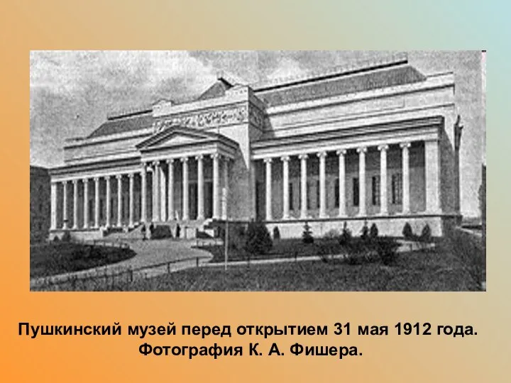 . Пушкинский музей перед открытием 31 мая 1912 года. Фотография К. А. Фишера.