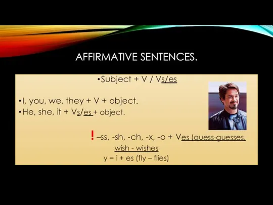 AFFIRMATIVE SENTENCES. Subject + V / Vs/es I, you, we, they