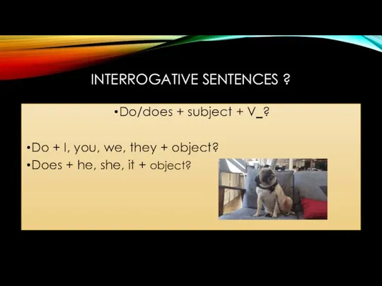 INTERROGATIVE SENTENCES ? Do/does + subject + V_? Do + I,