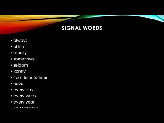 SIGNAL WORDS always often usually sometimes seldom Rarely from time to