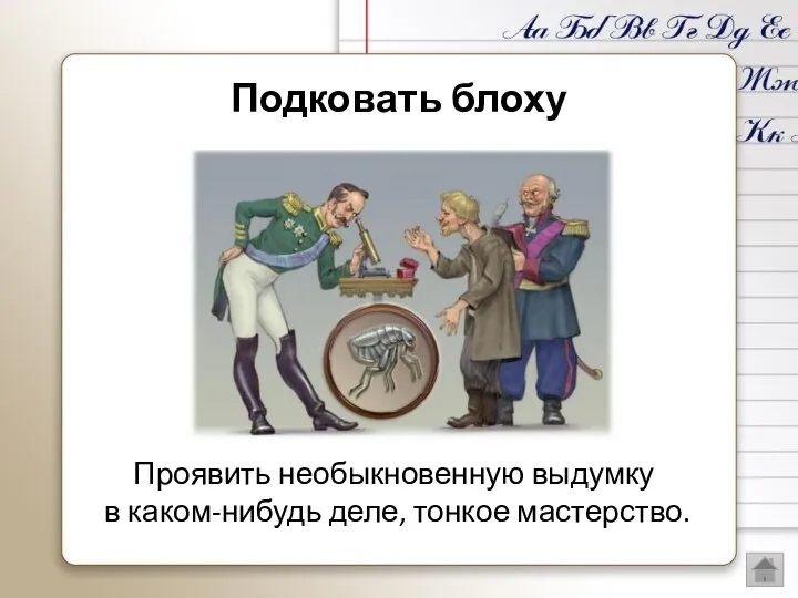 Проявить необыкновенную выдумку в каком-нибудь деле, тонкое мастерство. Подковать блоху