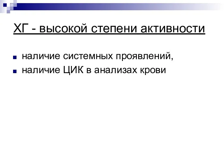 ХГ - высокой степени активности наличие системных проявлений, наличие ЦИК в анализах крови