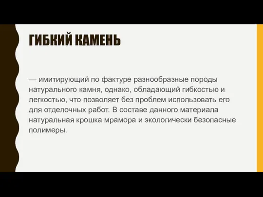 ГИБКИЙ КАМЕНЬ — имитирующий по фактуре разнообразные породы натурального камня, однако,