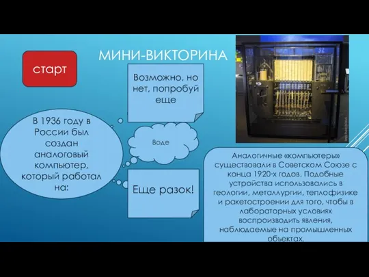 МИНИ-ВИКТОРИНА старт В 1936 году в России был создан аналоговый компьютер,