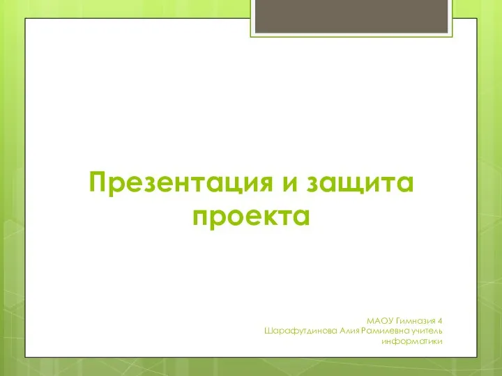 Презентация и защита проекта МАОУ Гимназия 4 Шарафутдинова Алия Рамилевна учитель информатики