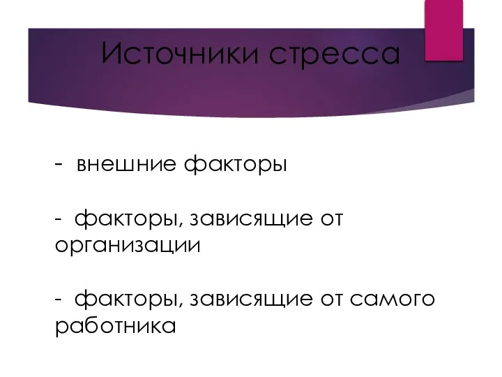 - внешние факторы - факторы, зависящие от организации - факторы, зависящие от самого работника Источники стресса