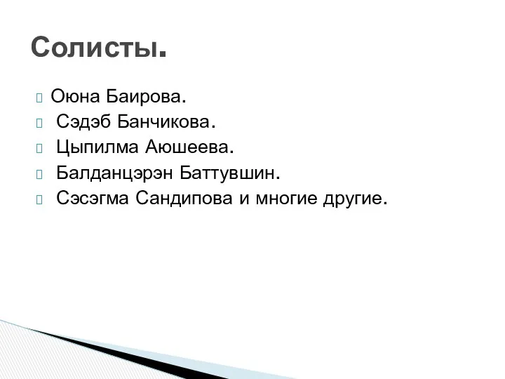 Оюна Баирова. Сэдэб Банчикова. Цыпилма Аюшеева. Балданцэрэн Баттувшин. Сэсэгма Сандипова и многие другие. Солисты.