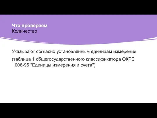 Что проверяем Количество Указывают согласно установленным единицам измерения (таблица 1 общегосударственного