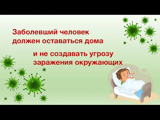 Заболевший человек должен оставаться дома и не создавать угрозу заражения окружающих