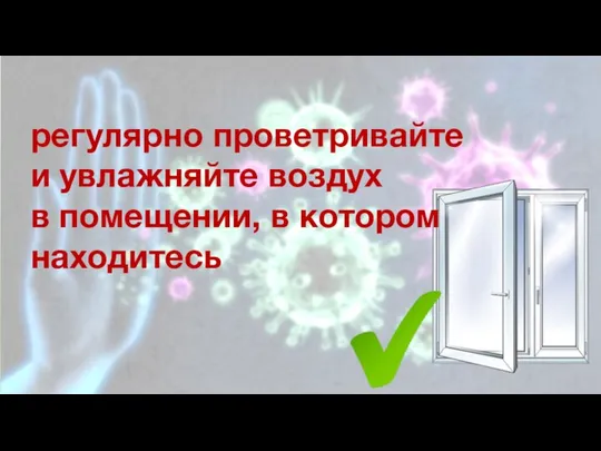 регулярно проветривайте и увлажняйте воздух в помещении, в котором находитесь