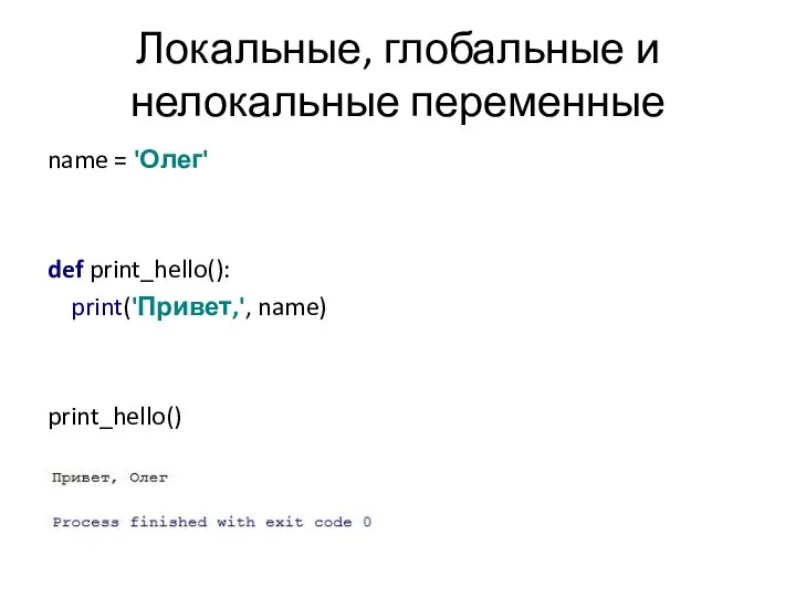 Локальные, глобальные и нелокальные переменные name = 'Олег' def print_hello(): print('Привет,', name) print_hello()