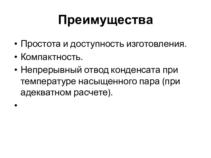 Преимущества Простота и доступность изготовления. Компактность. Непрерывный отвод конденсата при температуре насыщенного пара (при адекватном расчете).