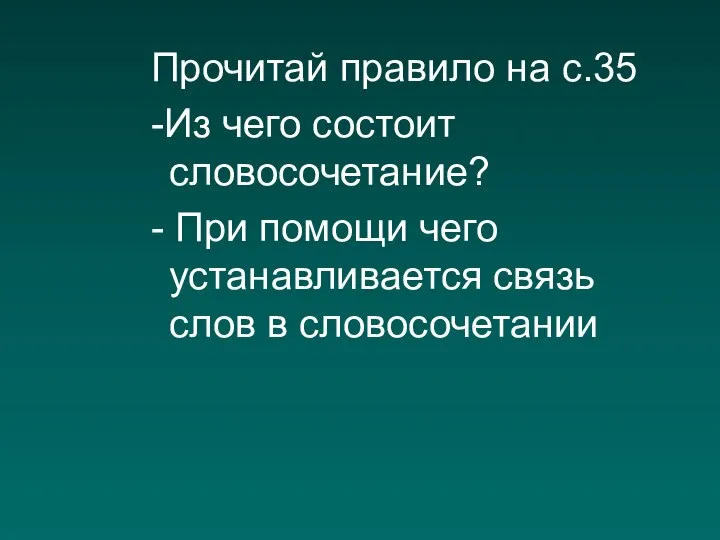 Прочитай правило на с.35 -Из чего состоит словосочетание? - При помощи