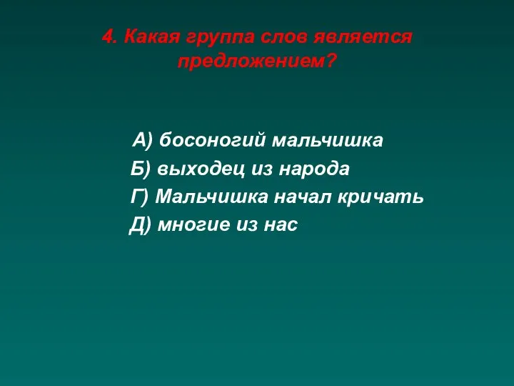 4. Какая группа слов является предложением? А) босоногий мальчишка Б) выходец