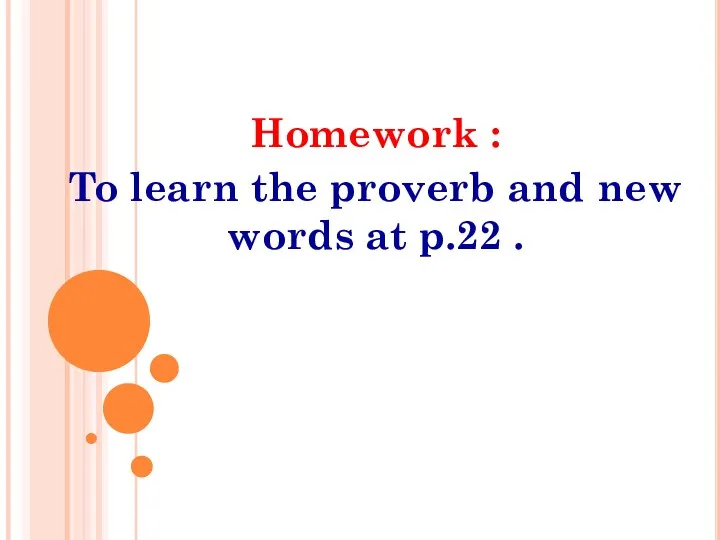 Homework : To learn the proverb and new words at p.22 .