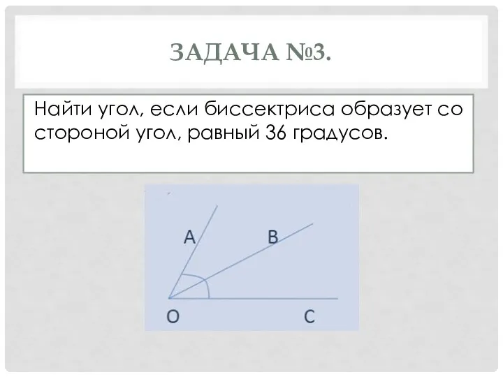 ЗАДАЧА №3. Найти угол, если биссектриса образует со стороной угол, равный 36 градусов.