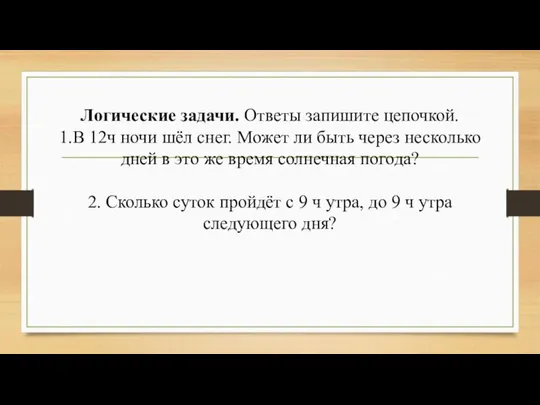 Логические задачи. Ответы запишите цепочкой. 1.В 12ч ночи шёл снег. Может