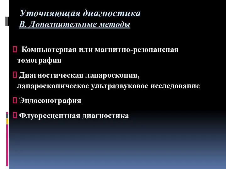 Уточняющая диагностика В. Дополнительные методы Компьютерная или магнитно-резонансная томография Диагностическая лапароскопия,