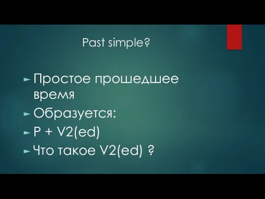 Past simple? Простое прошедшее время Образуется: P + V2(ed) Что такое V2(ed) ?