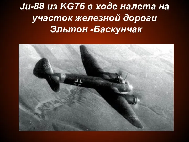 Ju-88 из KG76 в ходе налета на участок железной дороги Эльтон -Баскунчак