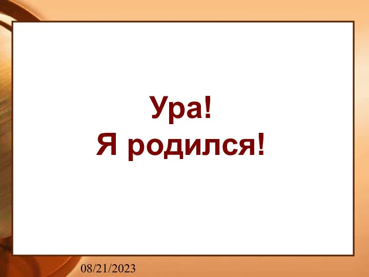 08/21/2023 Ура! Я родился!