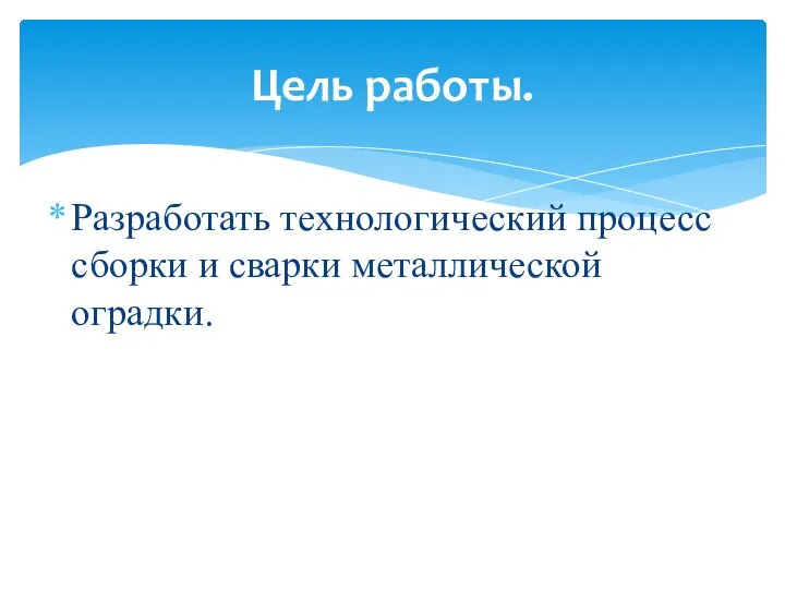 Разработать технологический процесс сборки и сварки металлической оградки. Цель работы.