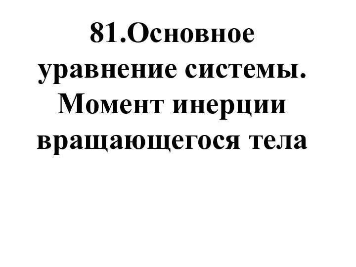 81.Основное уравнение системы. Момент инерции вращающегося тела