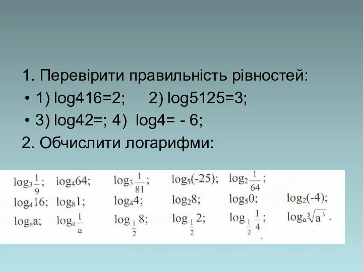 1. Перевірити правильність рівностей: 1) log416=2; 2) log5125=3; 3) log42=; 4)