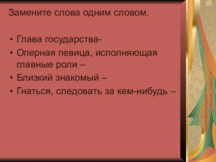 Замените слова одним словом. Глава государства- Оперная певица, исполняющая главные роли