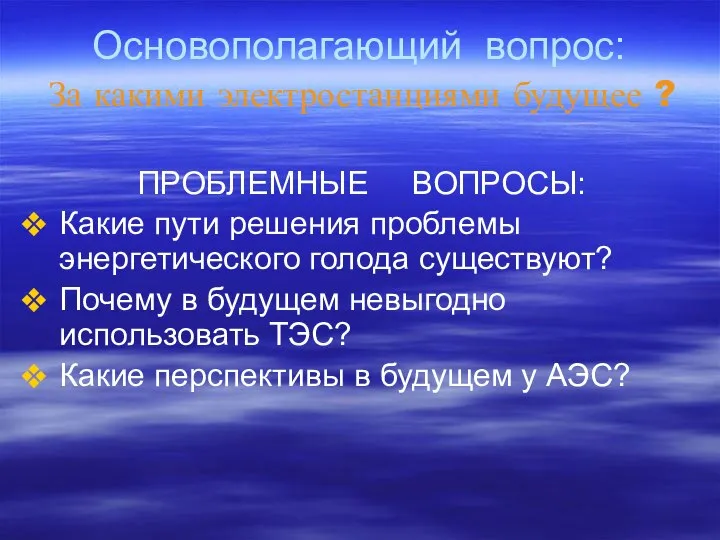 За какими электростанциями будущее ? ПРОБЛЕМНЫЕ ВОПРОСЫ: Какие пути решения проблемы