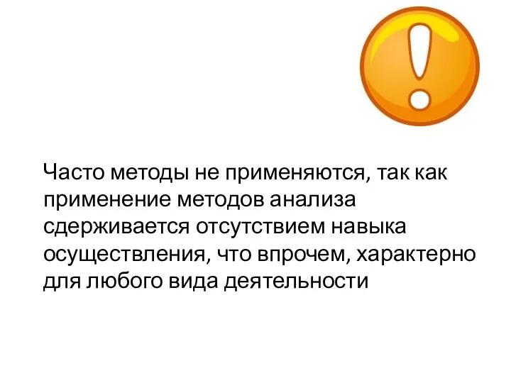 Часто методы не применяются, так как применение методов анализа сдерживается отсутствием